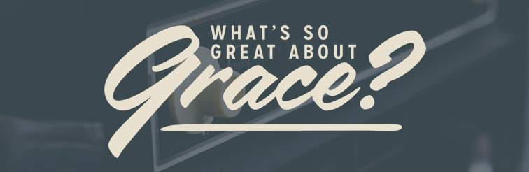What's So Great About Grace?