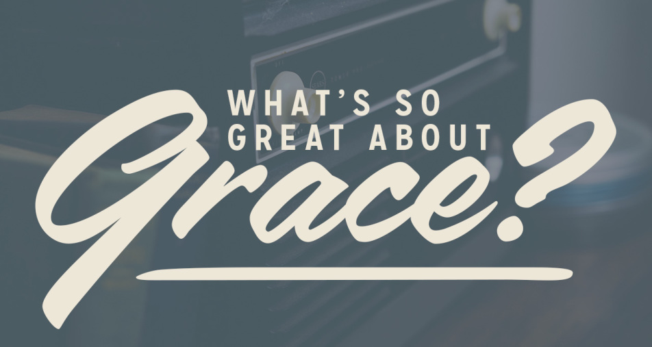What\'s So Great About Grace?