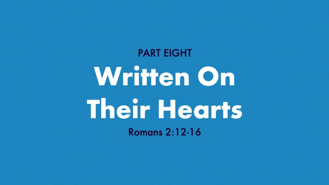Written On Their Hearts (Romans 2:12-16)