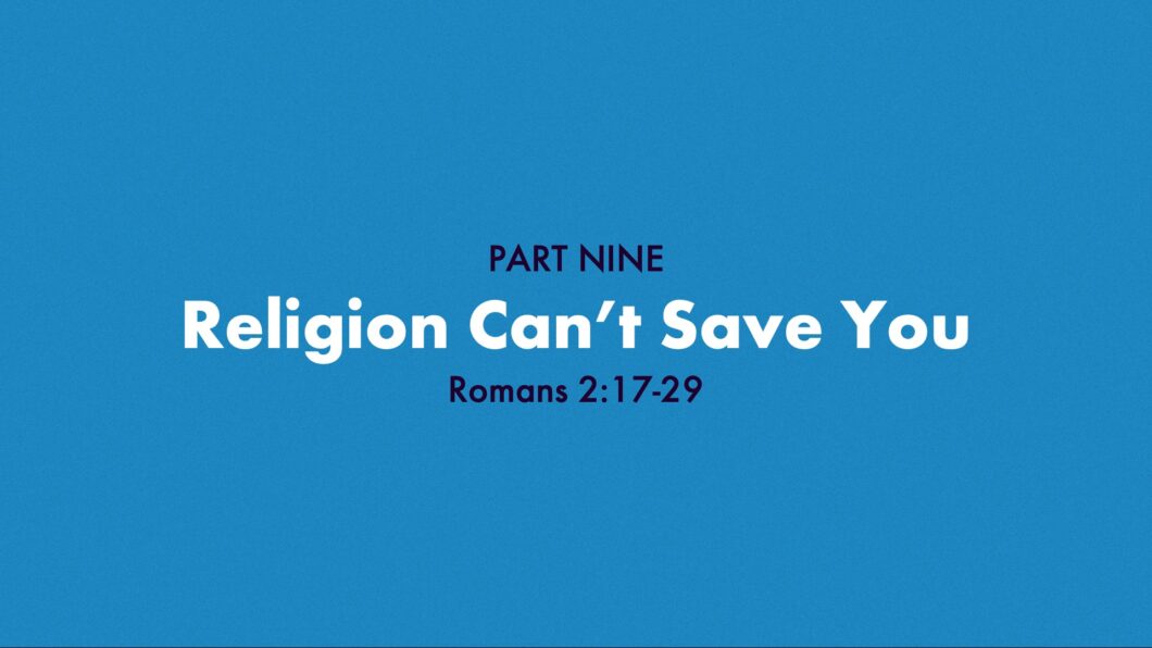 Religion Can\'t Save You (Romans 2:17-29)