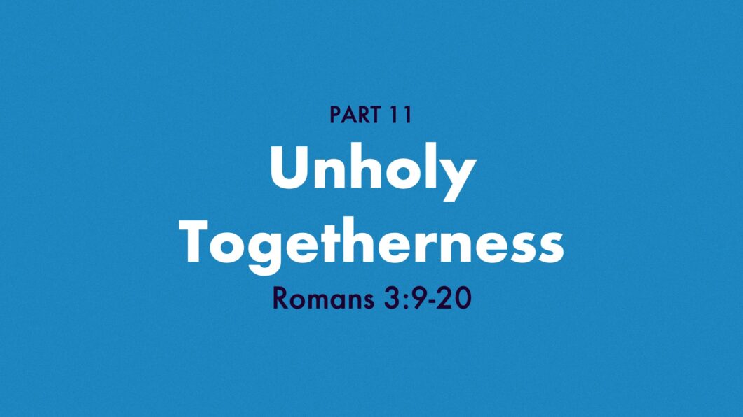 Unholy Togetherness (Romans 3:9-20)