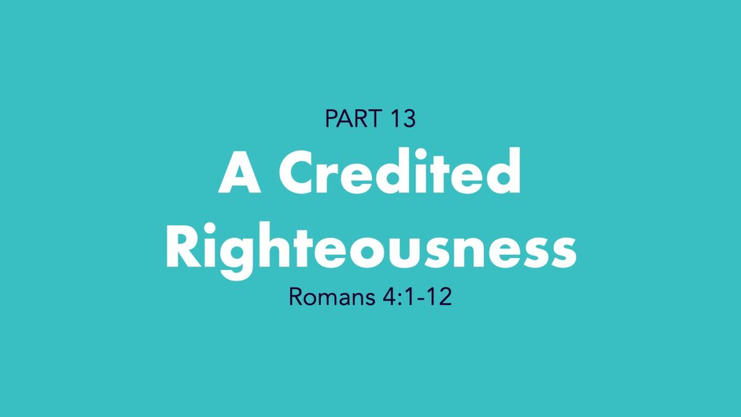 A Credited Righteousness (Romans 4:1-12)