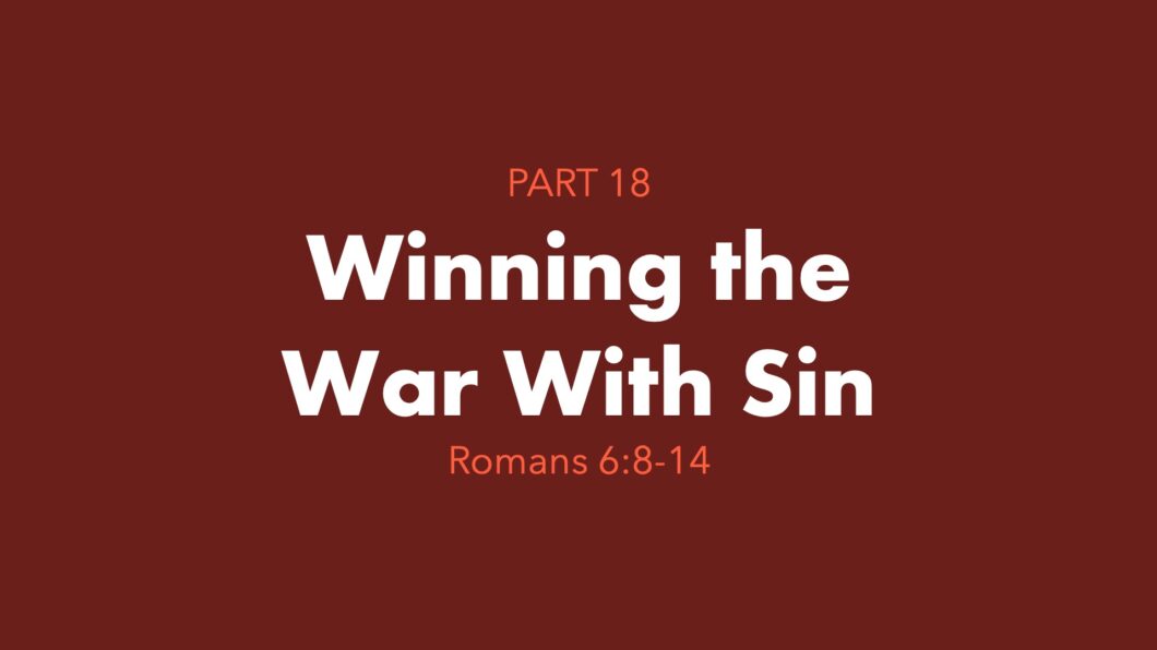 Winning the War With Sin (Romans 6:8-14)