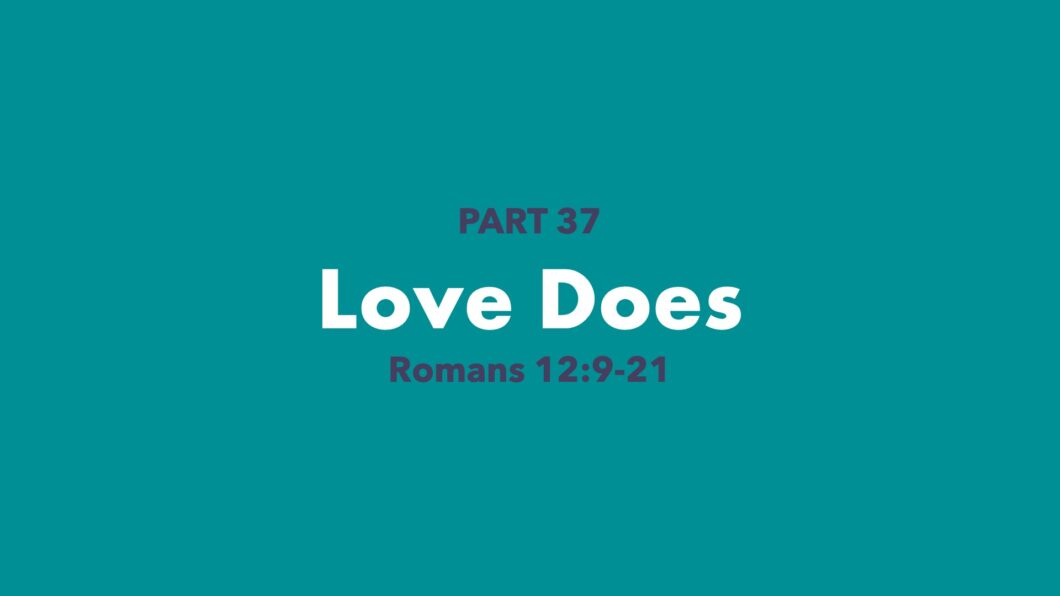 Love Does (Romans 12:9-21)
