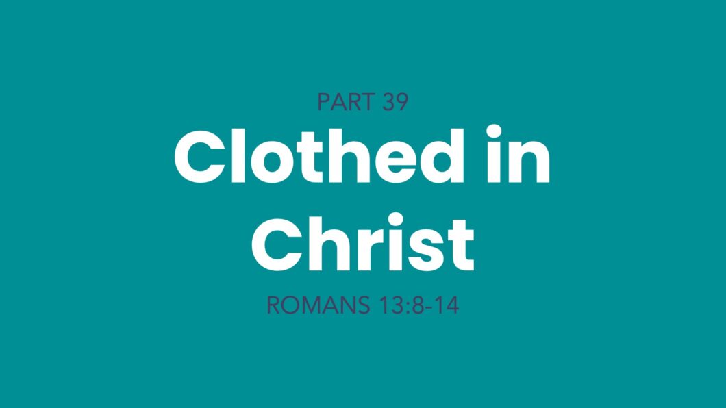 Clothed in Christ (Romans 13:8-14)