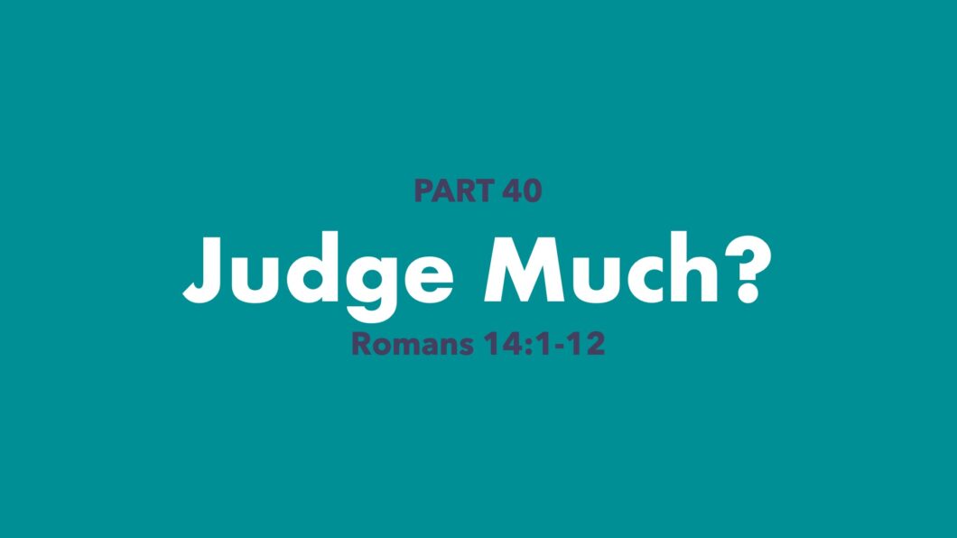 Judge Much? (Romans 14:1-12)