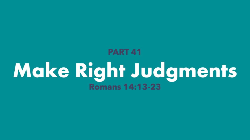Make Right Judgments (Romans 14:13-23)