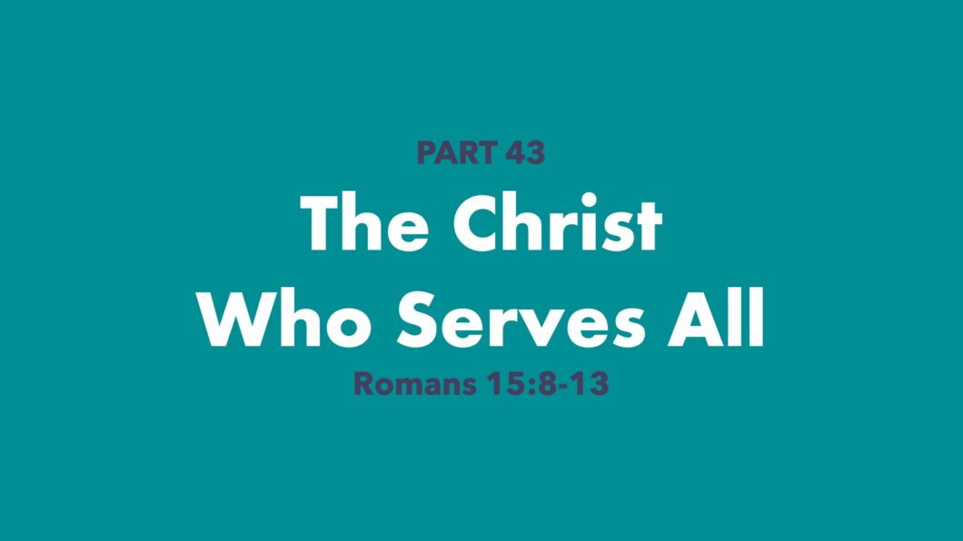 The Christ Who Serves All (Romans 15:8-32)