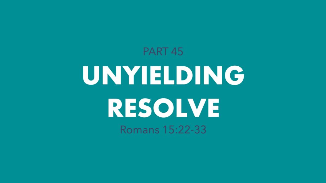 Unyielding Resolve (Romans 15:22-33)