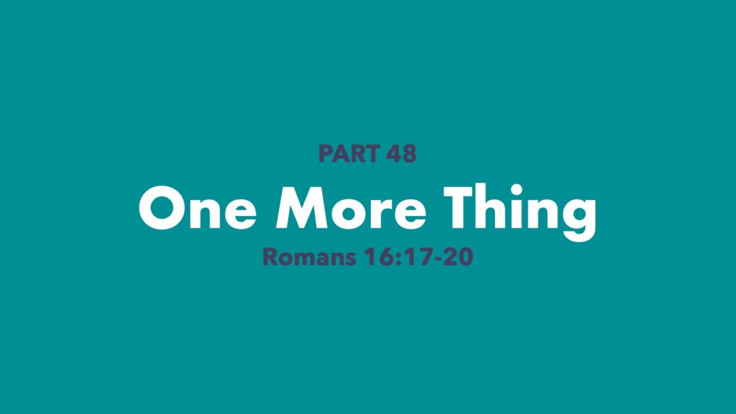 One More Thing (Romans 16:17-20)